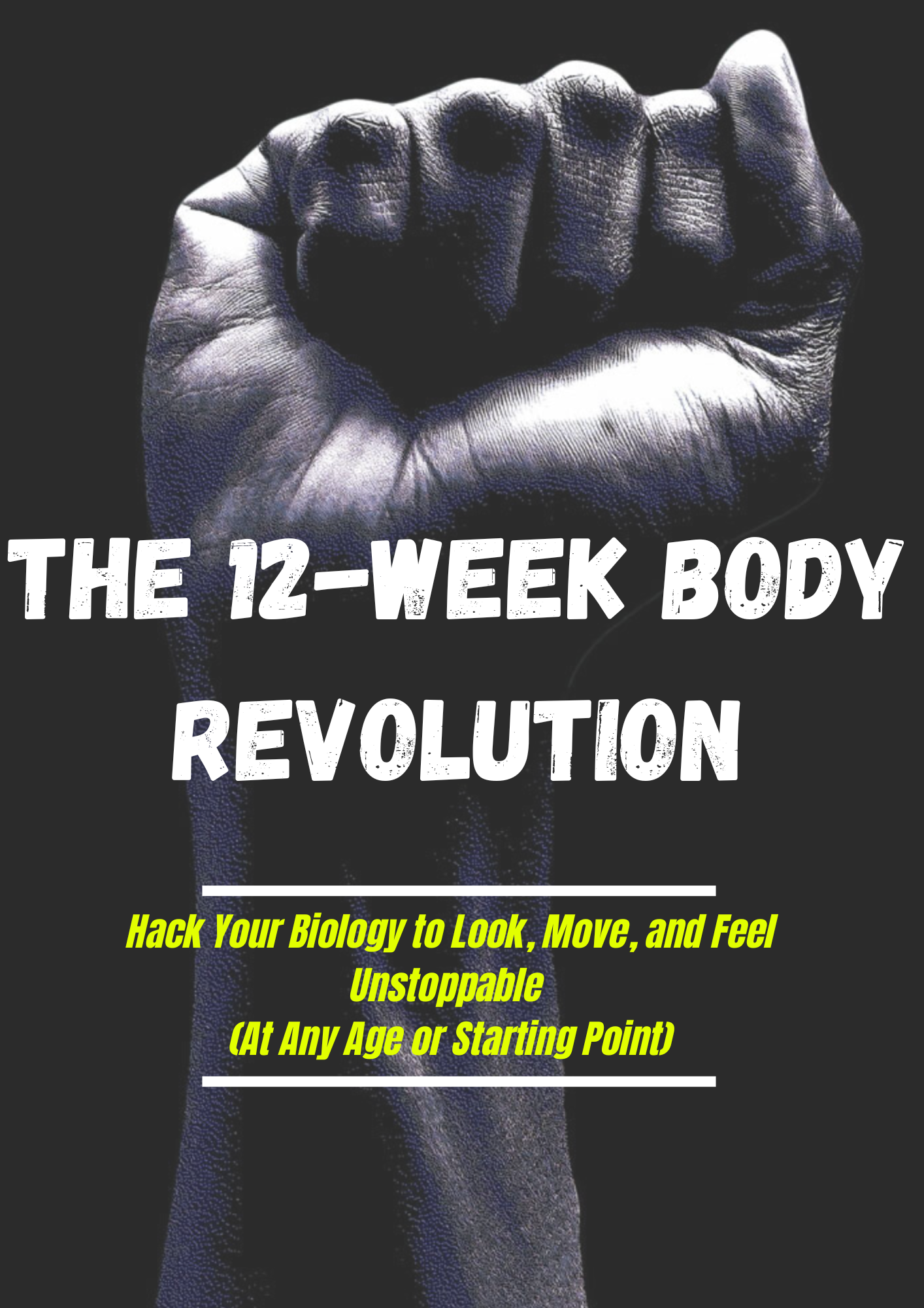 The 12-Week Body Revolution : Hack Your Biology to Look, Move, and Feel Unstoppable (At Any Age or Starting Point)